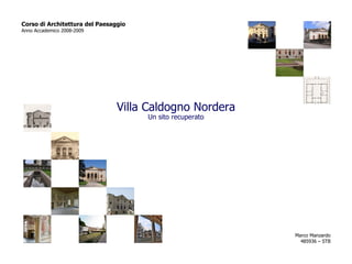 Villa Caldogno Nordera Un sito recuperato Corso di Architettura del Paesaggio Anno Accademico 2008-2009 Marco Manzardo 485936 – STB 