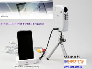 Unleashed by www.hots.com.au Ipod not included. For demonstration purpose only Personal, Powerful, Portable Projection 