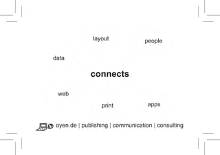 layout              people

data

             connects

 web
                                   apps
                 print


oyen.de | publishing | communication | consulting
 