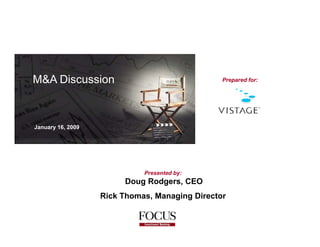 M&A Discussion
    Di     i                                    Prepared for:


   M&A Discussion
January 16, 2009




                             Presented by:
                        Doug Rodgers, CEO
                   Rick Thomas, Managing Director
 