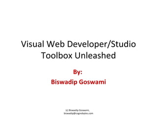 Visual Web Developer/Studio Toolbox Unleashed By:  Biswadip Goswami (c) Biswadip Goswami,  [email_address] 