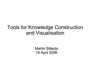 Tools for Knowledge Construction and Visualisation ,[object Object],[object Object]