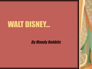 WALT DISNEY… By Mandy Hobbits 