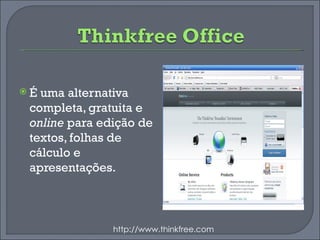 É uma alternativa completa, gratuita e  online  para edição de textos, folhas de cálculo e apresentações. http://www.thinkfree.com 