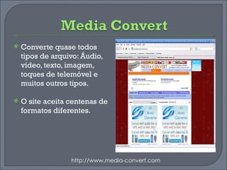 Converte quase todos tipos de arquivo: Áudio, vídeo, texto, imagem, toques de telemóvel e muitos outros tipos. O site aceita centenas de formatos diferentes. http://www.media-convert.com 