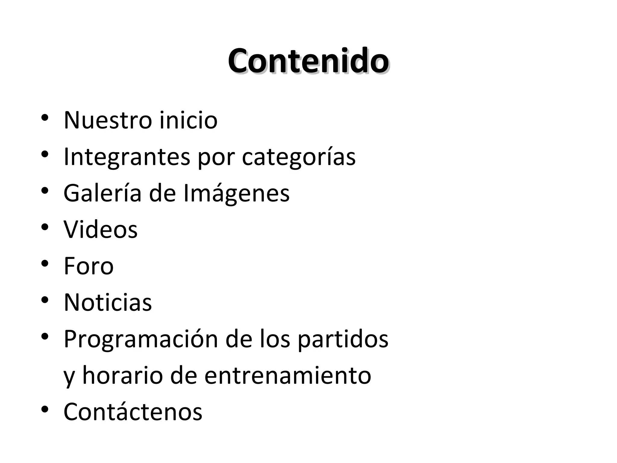 Contenido Nuestro inicio Integrantes por categorías Galería de Imágenes Videos Foro Noticias Programación de los partidos y horario de entrenamiento Contáctenos 