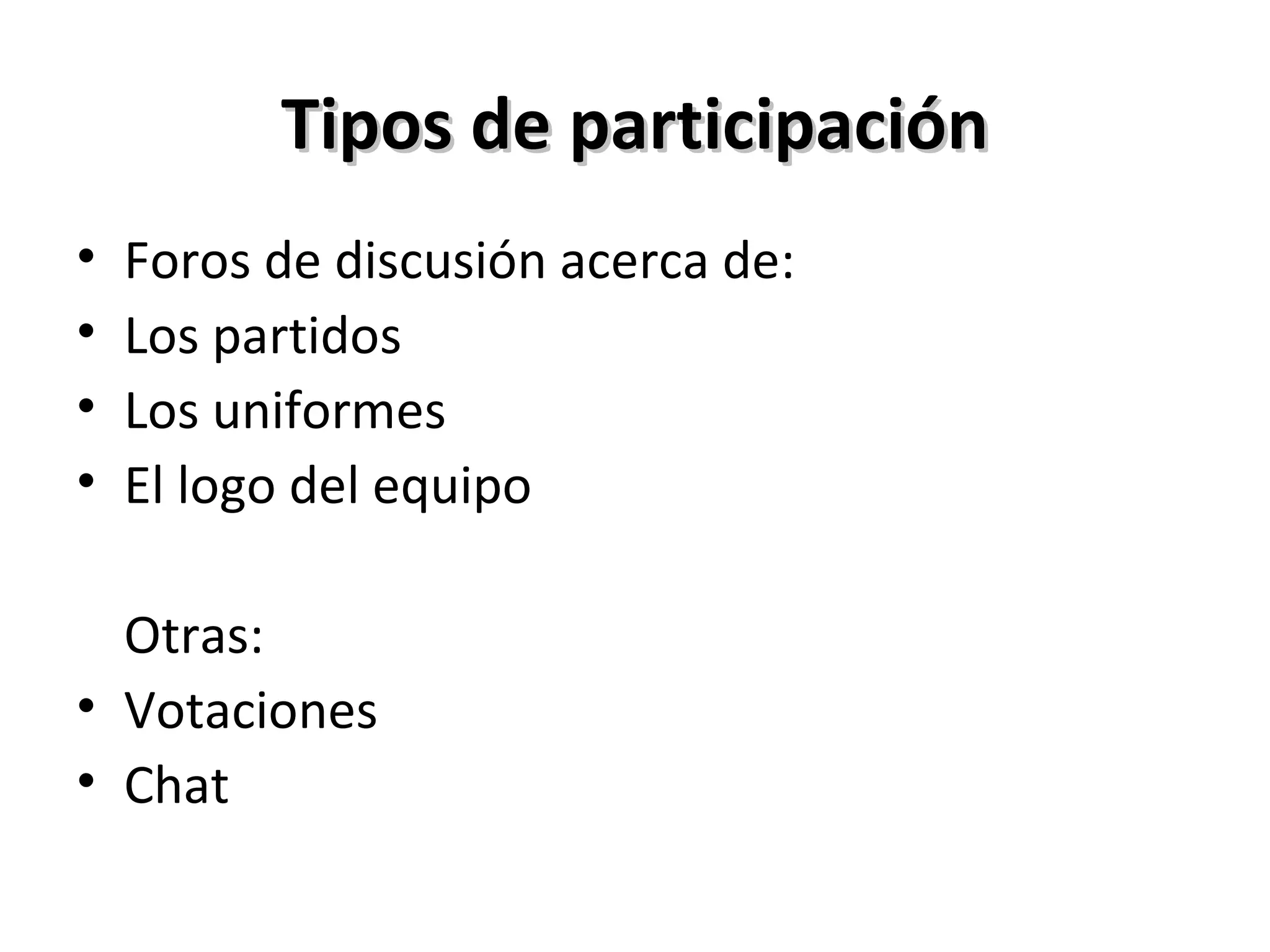 Tipos de participación Foros de discusión acerca de: Los partidos Los uniformes El logo del equipo Otras: Votaciones Chat 