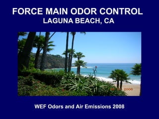 FORCE MAIN ODOR CONTROL   LAGUNA BEACH, CA WEF Odors and Air Emissions 2008 