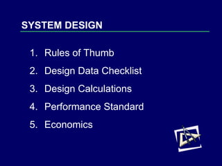 Rules of Thumb Design Data Checklist Design Calculations Performance Standard Economics SYSTEM DESIGN 