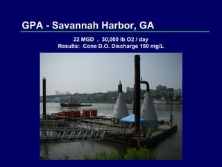 GPA - Savannah Harbor, GA 22 MGD  .  30,000 lb O2 / day Results:  Cone D.O. Discharge 150 mg/L 
