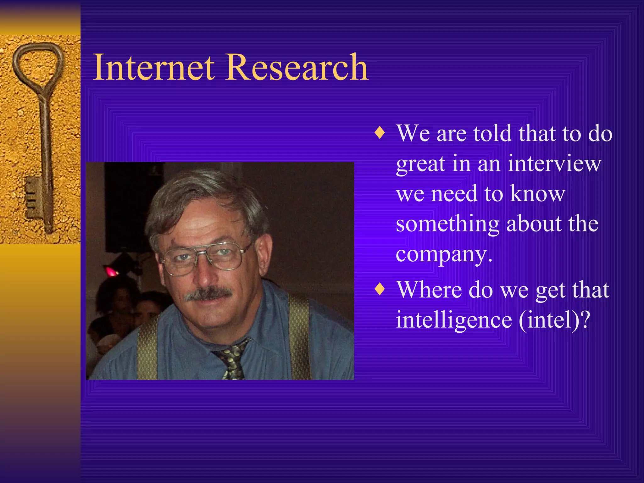 Internet Research We are told that to do great in an interview we need to know something about the company. Where do we get that intelligence (intel)? 
