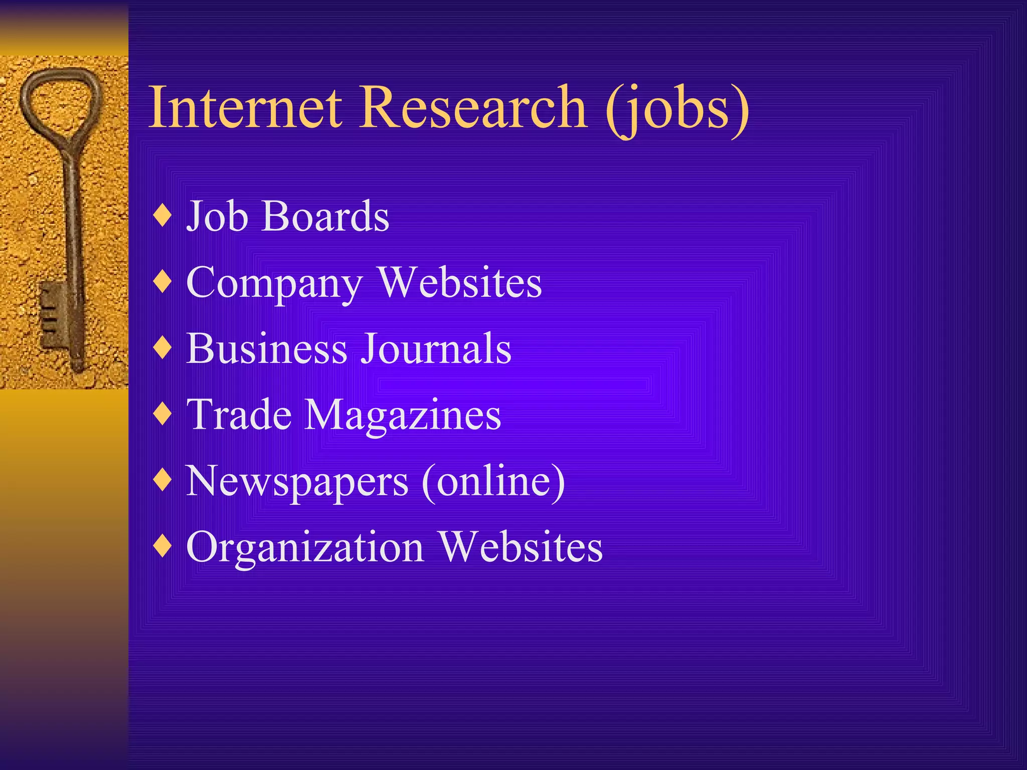 Internet Research (jobs) Job Boards Company Websites Business Journals Trade Magazines Newspapers (online) Organization Websites 
