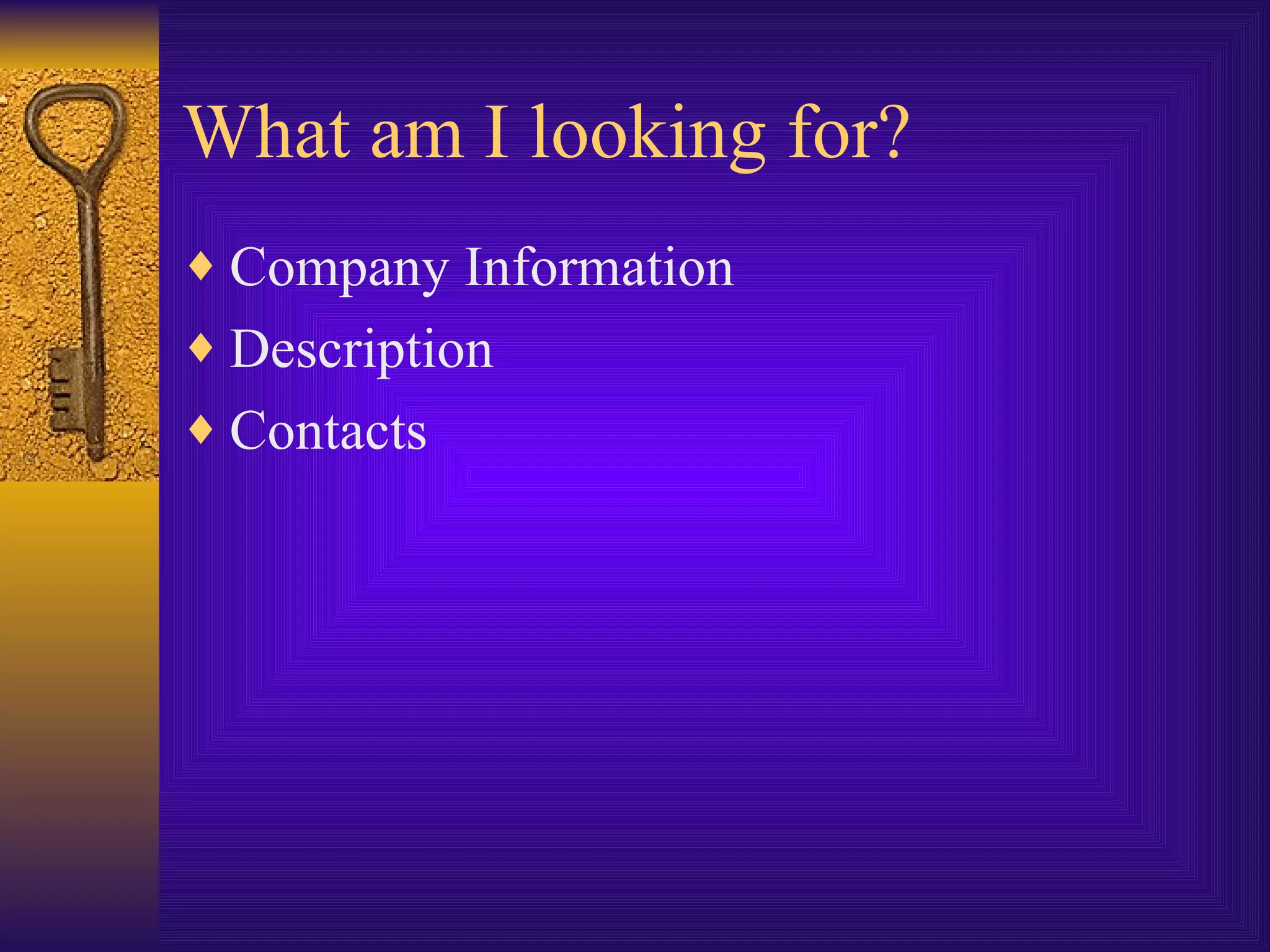 What am I looking for? Company Information Description Contacts 