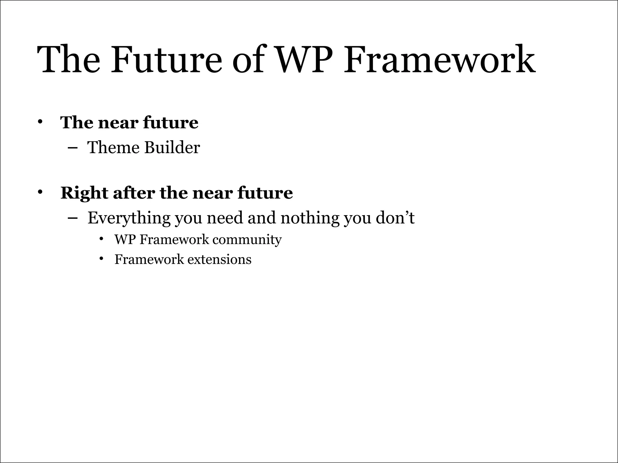 The Future of WP Framework The near future Theme Builder Right after the near future Everything you need and nothing you don’t WP Framework community Framework extensions 