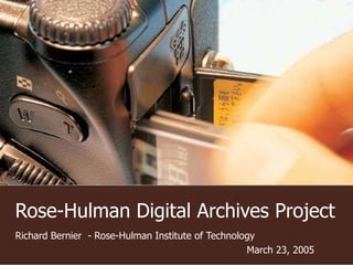 Rose-Hulman Digital Archives Project Richard Bernier  - Rose-Hulman Institute of Technology  March 23, 2005 