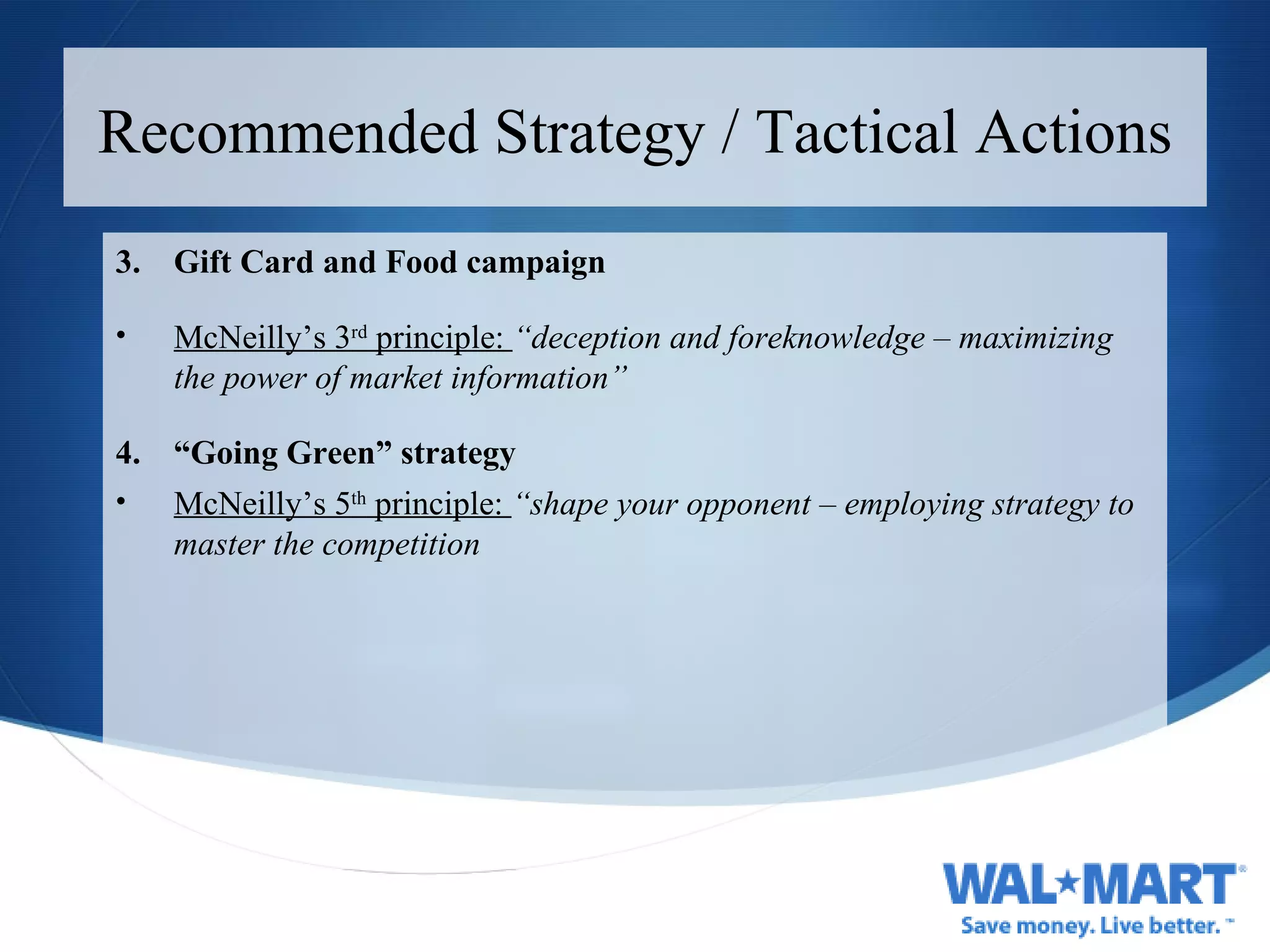 Recommended Strategy / Tactical Actions 3. Gift Card and Food campaign McNeilly’s 3 rd  principle:  “deception and foreknowledge – maximizing the power of market information” 4. “Going Green” strategy  McNeilly’s 5 th  principle:  “shape your opponent – employing strategy to master the competition 