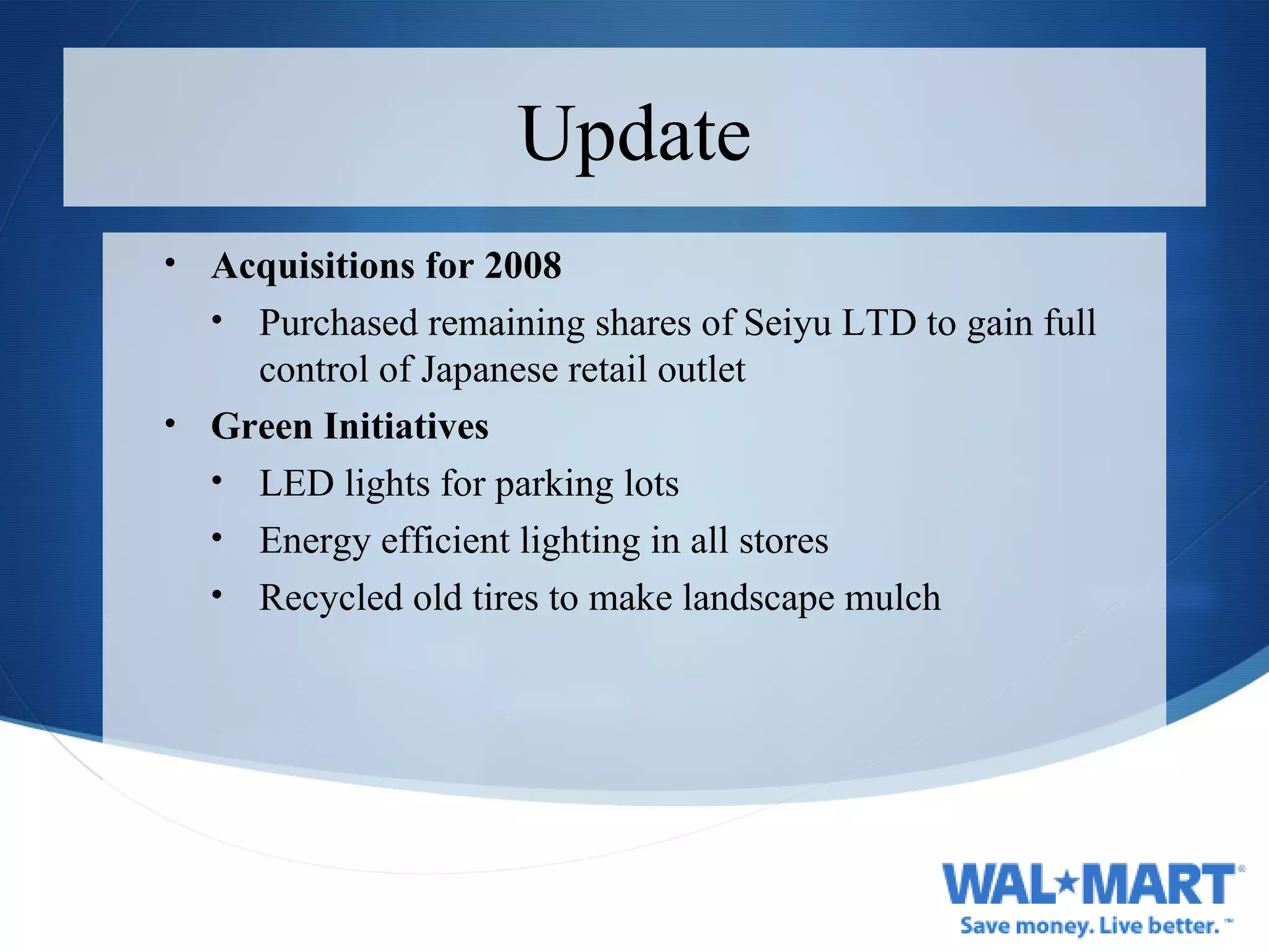Update Acquisitions for 2008 Purchased remaining shares of Seiyu LTD to gain full control of Japanese retail outlet Green Initiatives  LED lights for parking lots Energy efficient lighting in all stores Recycled old tires to make landscape mulch 