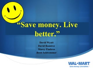 David Wyatt David Ramirez Marcy Fimbres Brett Schwemmer “ Save money. Live better.” 