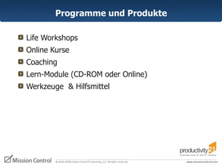 Programme und Produkte Life Workshops Online Kurse Coaching Lern-Module (CD-ROM oder Online) Werkzeuge  & Hilfsmittel 