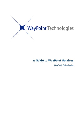 A Guide to WayPoint Services
              WayPoint Technologies
 