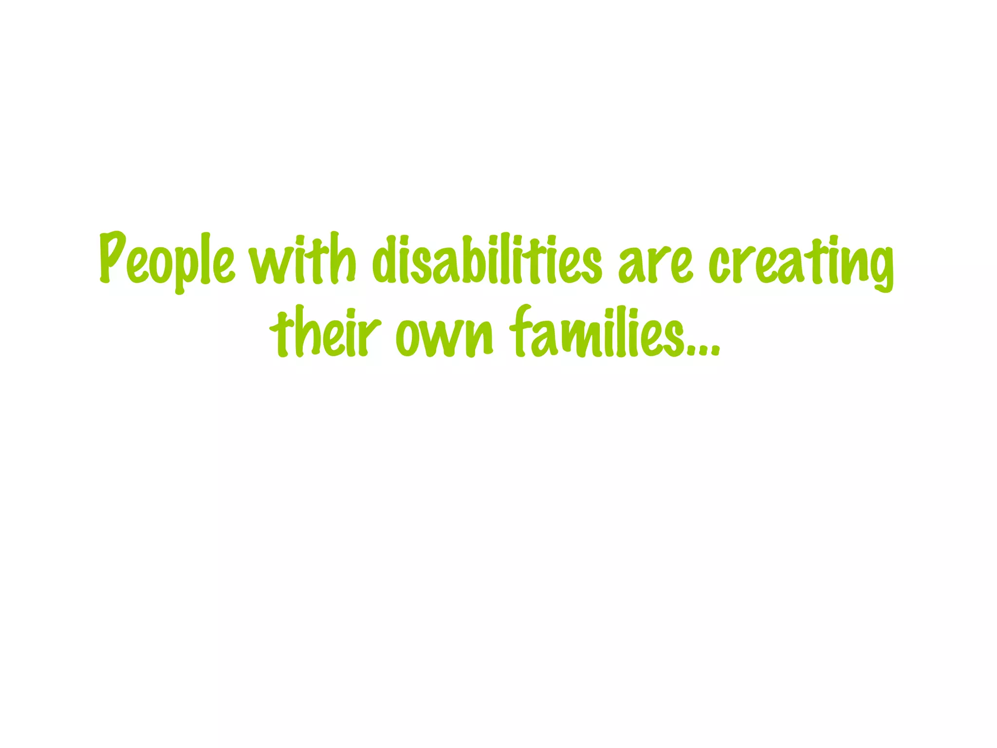 People with disabilities are creating their own families… 