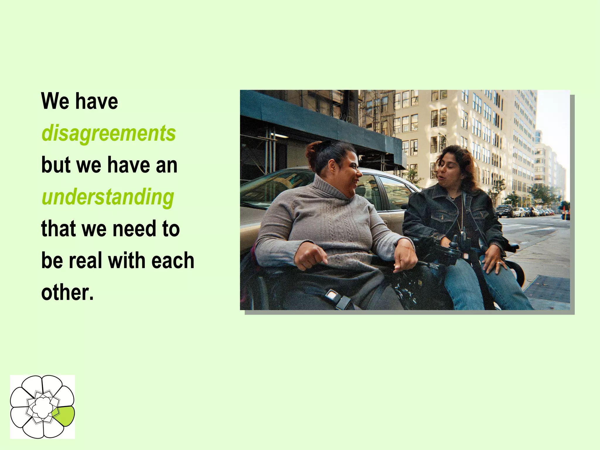 We have disagreements but we have an understanding that we need to be real with each other.   