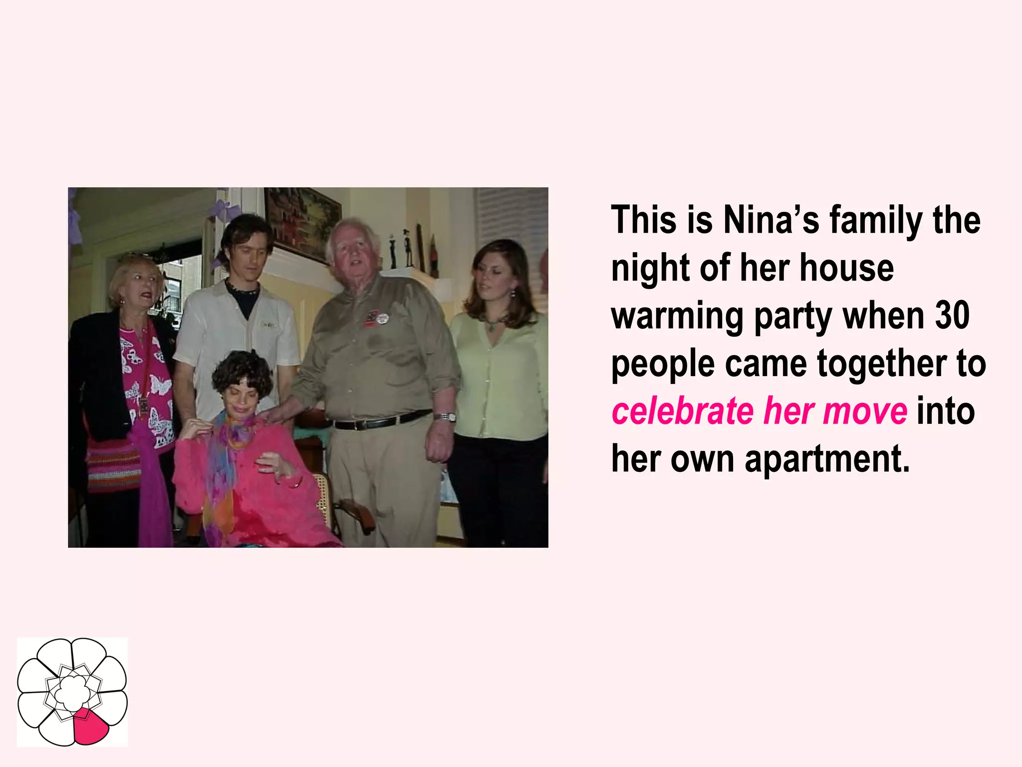 This is Nina’s family the night of her house warming party when 30 people came together to  celebrate her move  into her own apartment.   