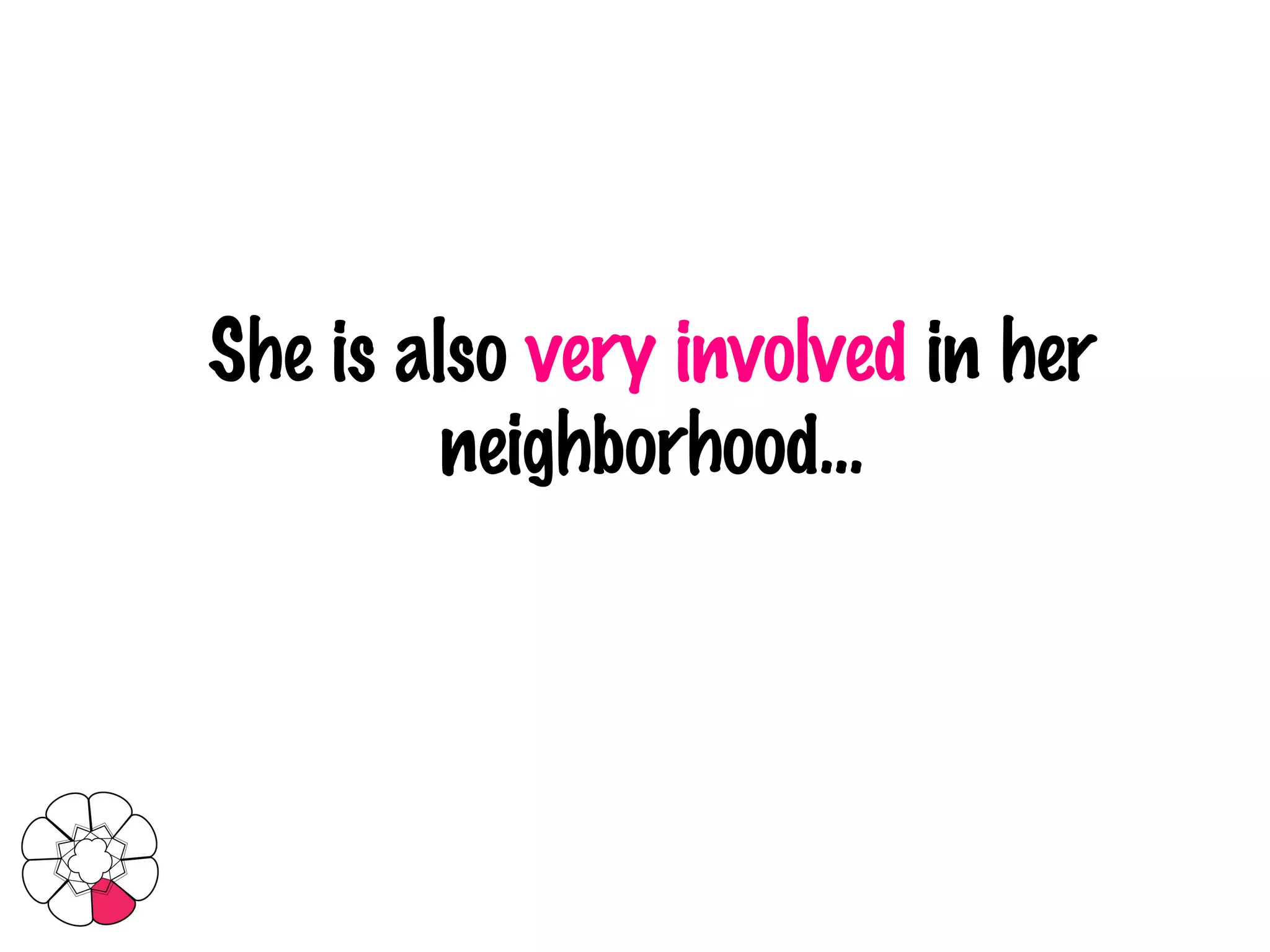 She is also  very involved  in her neighborhood... 