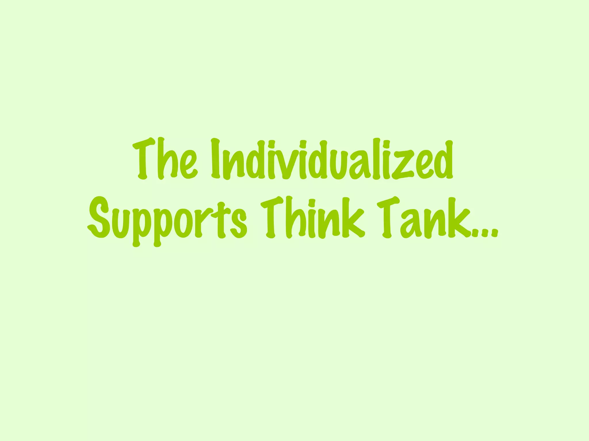 The Individualized Supports Think Tank… 