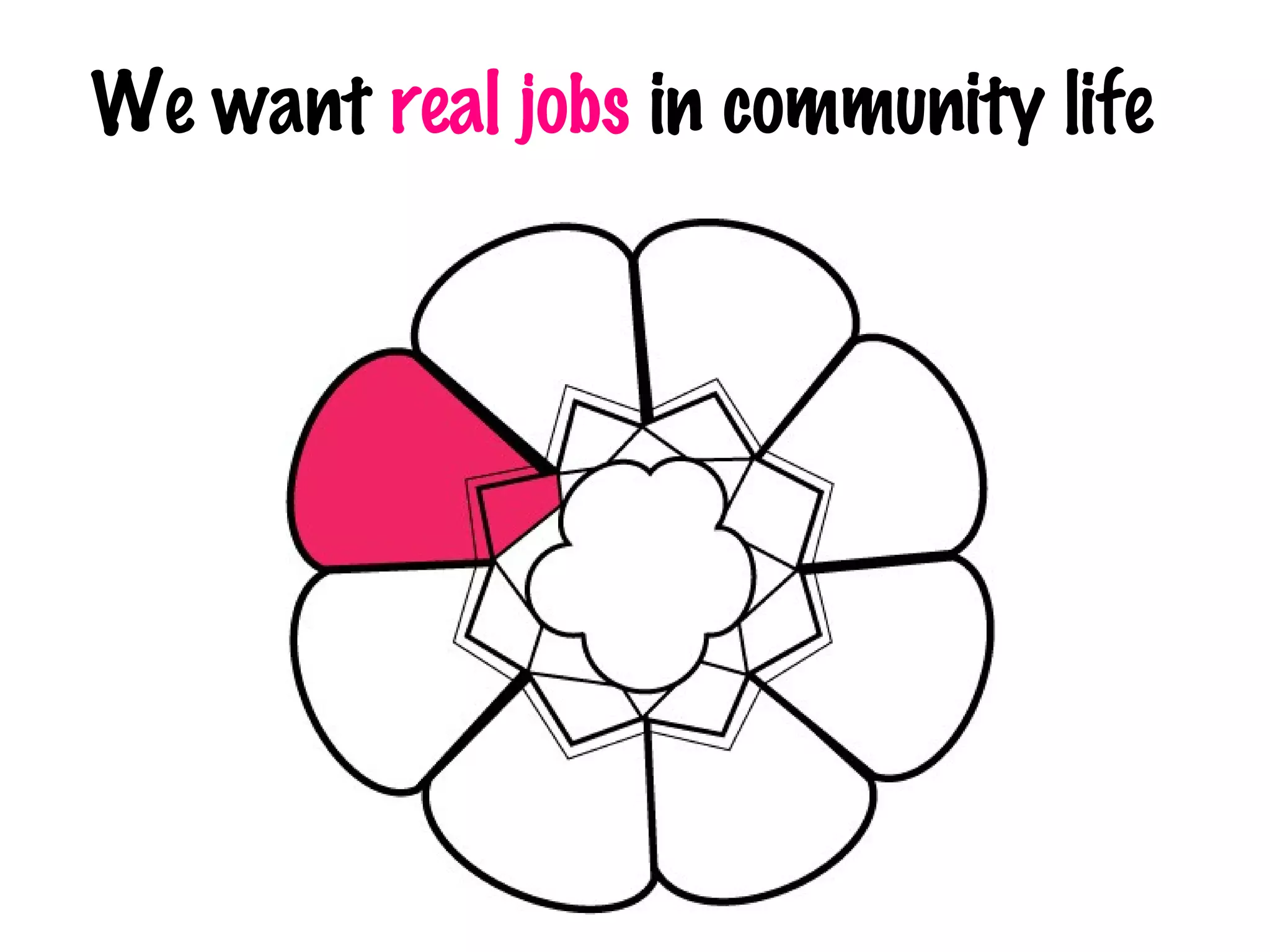 We want  real jobs  in community life 