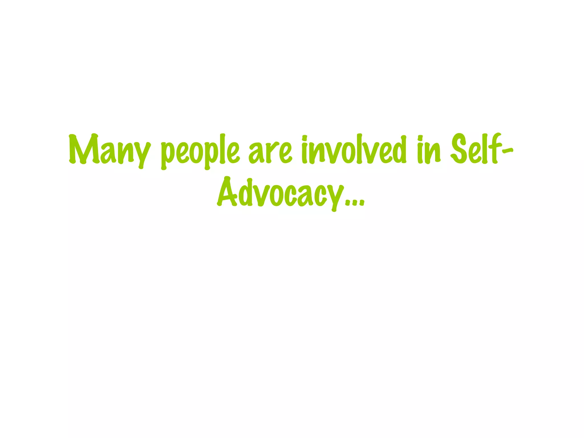 Many people are involved in Self-Advocacy… 
