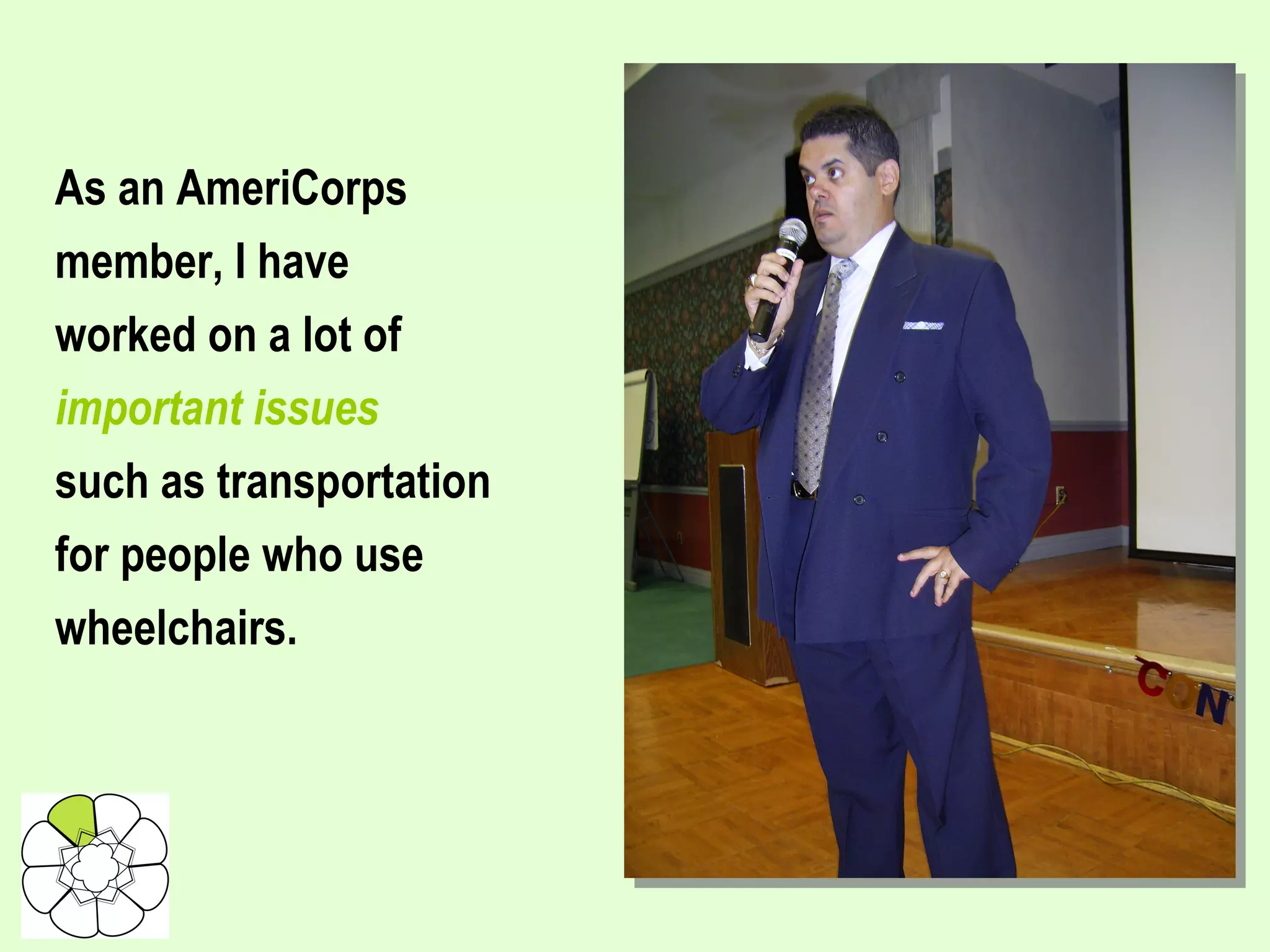 As an AmeriCorps member, I have worked on a lot of important issues  such as transportation for people who use wheelchairs.   
