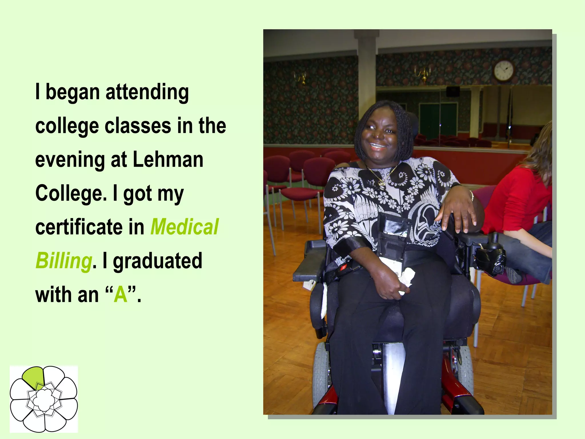 I began attending college classes in the evening at Lehman College. I got my certificate in  Medical Billing . I graduated with an “ A ”. 