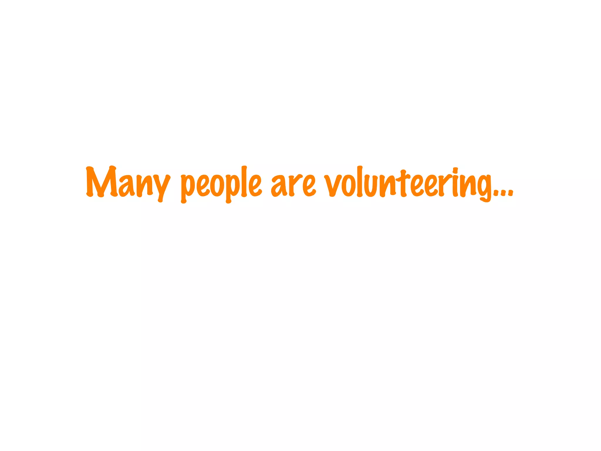 Many people are volunteering… 