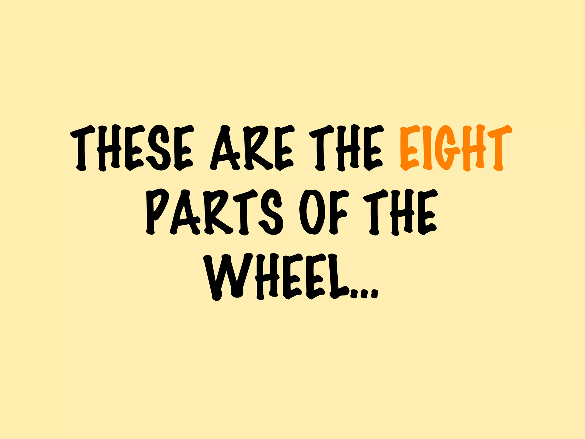 THESE ARE THE  EIGHT  PARTS OF THE WHEEL... 