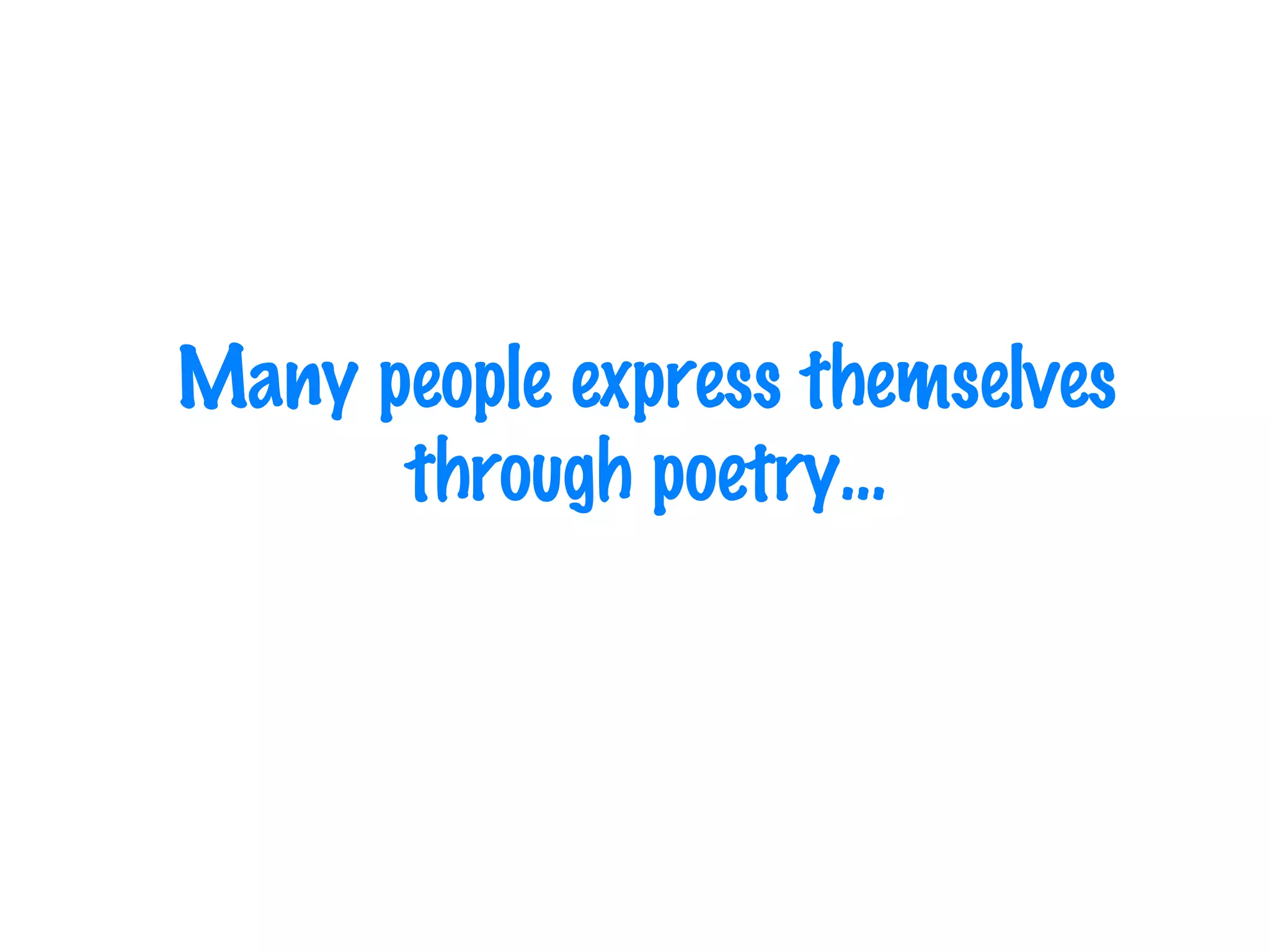 Many people express themselves through poetry… 
