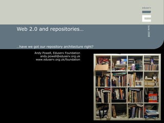Web 2.0 and repositories… … have we got our repository architecture right? 