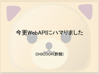 今更WebAPIにハマりました


    CH3COOH(酢酸)
 