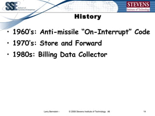 History  1960’s: Anti-missile “On-Interrupt” Code 1970’s: Store and Forward  1980s: Billing Data Collector  