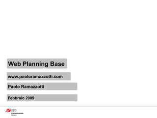 Web Planning Base www.paoloramazzotti.com Paolo Ramazzotti Febbraio 2009 