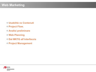 Web Marketing Project Flow.  Analisi preliminare Web Planning Dal MKTG all’interfaccia Usabilità vs Contenuti Project Management 