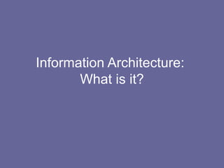 Information Architecture:  What is it? 