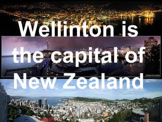 Wellinton is the capital of New Zealand 