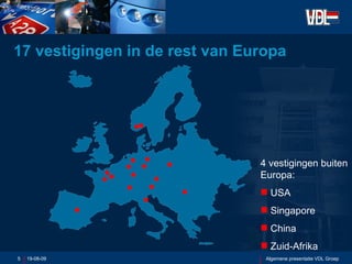 17 vestigingen in de rest van Europa 06-06-09 Algemene presentatie VDL Groep 4 vestigingen buiten Europa: USA Singapore China Zuid-Afrika 