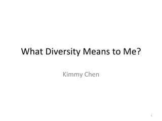 What Diversity Means to Me? Kimmy Chen 