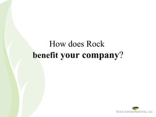How does Rock  benefit  your company ? 