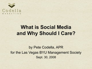 What is Social Media and Why Should I Care? by Pete Codella, APR for the Las Vegas BYU Management Society Sept. 30, 2008 