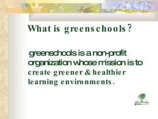 What is greenschools? ,[object Object]