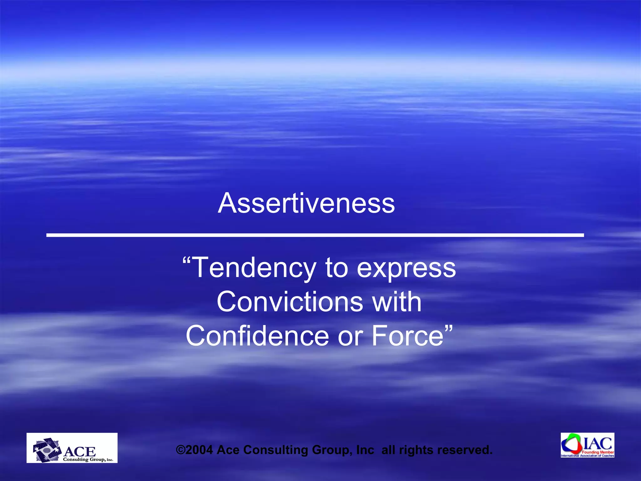“ Tendency to express  Convictions with  Confidence or Force”  Assertiveness 