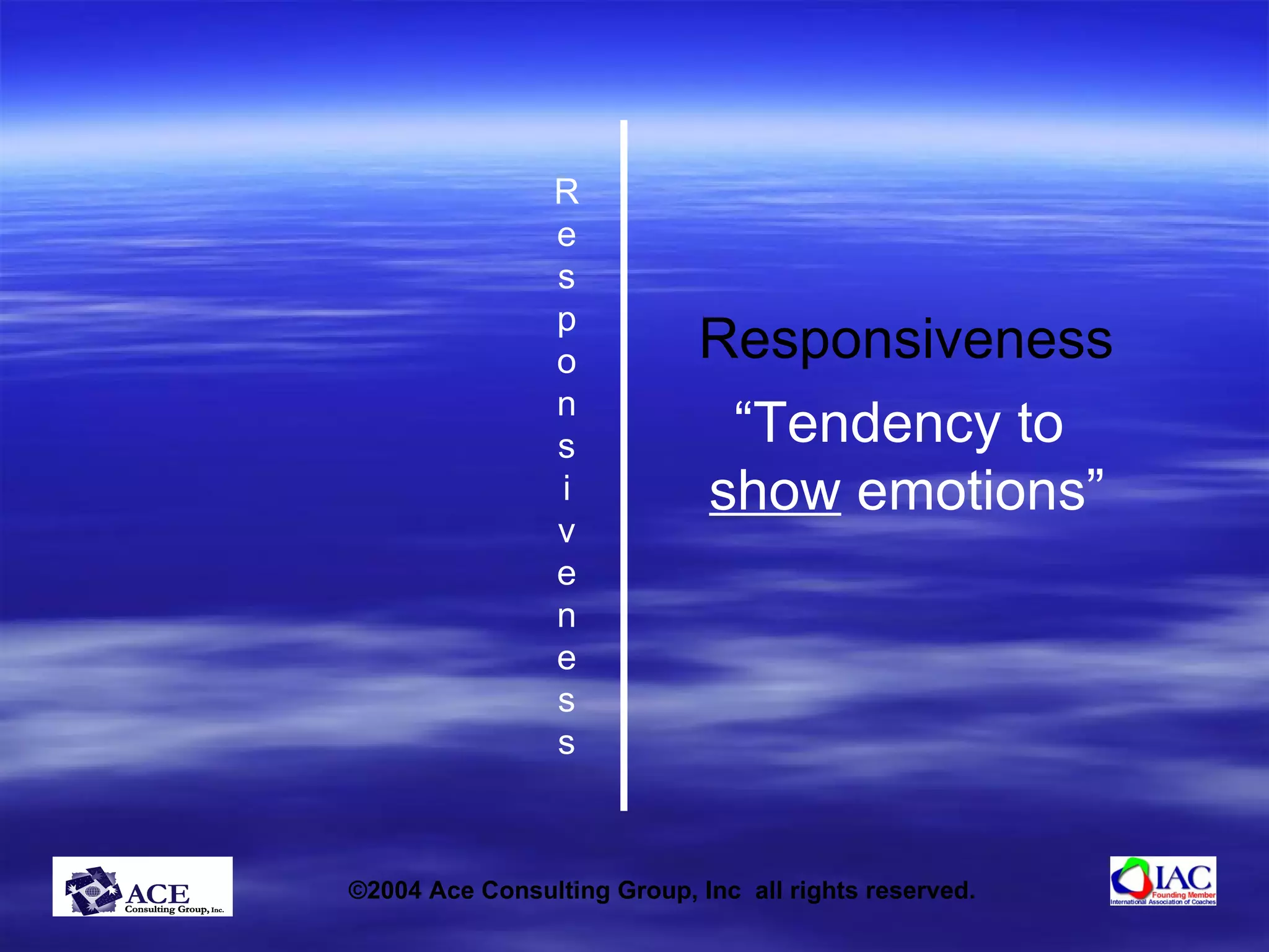 Responsiveness “ Tendency to  show  emotions” R e s p o n s i v e n e s s 